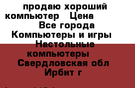 продаю хороший компьютер › Цена ­ 7 000 - Все города Компьютеры и игры » Настольные компьютеры   . Свердловская обл.,Ирбит г.